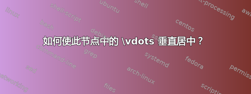 如何使此节点中的 \vdots 垂直居中？