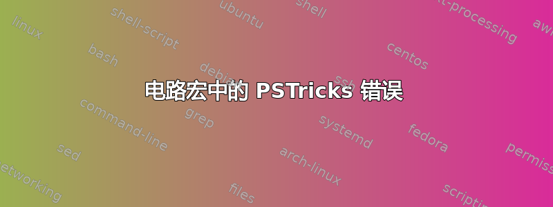 电路宏中的 PSTricks 错误