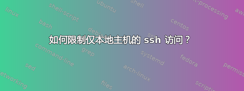 如何限制仅本地主机的 ssh 访问？