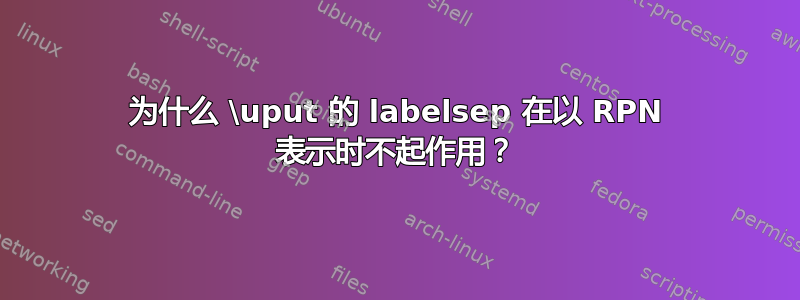 为什么 \uput 的 labelsep 在以 RPN 表示时不起作用？