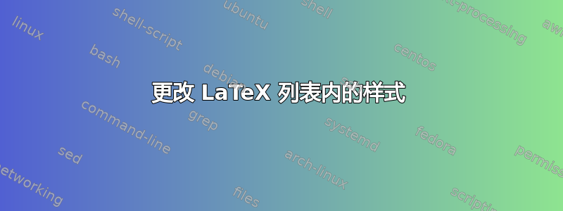 更改 LaTeX 列表内的样式