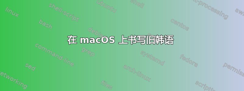 在 macOS 上书写旧韩语