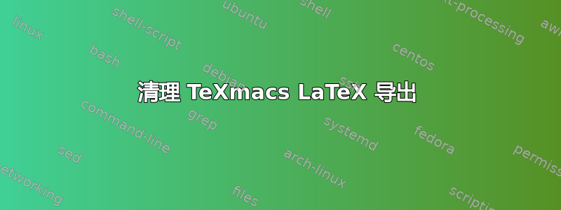 清理 TeXmacs LaTeX 导出