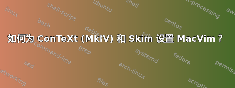 如何为 ConTeXt (MkIV) 和 Skim 设置 MacVim？