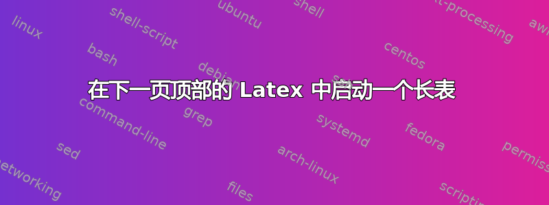 在下一页顶部的 Latex 中启动一个长表