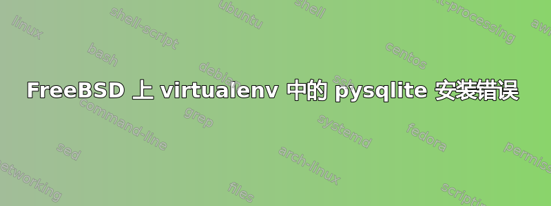 FreeBSD 上 virtualenv 中的 pysqlite 安装错误