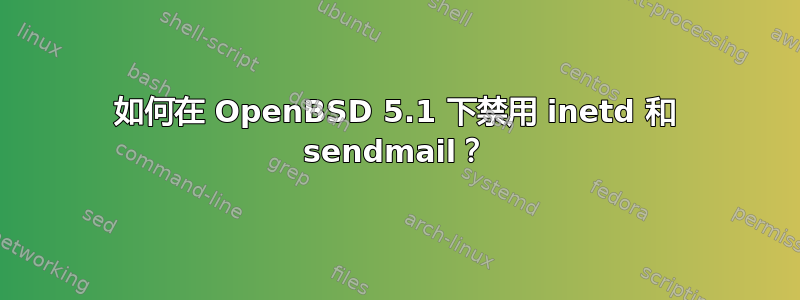 如何在 OpenBSD 5.1 下禁用 inetd 和 sendmail？