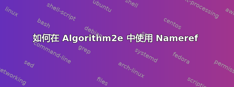 如何在 Algorithm2e 中使用 Nameref