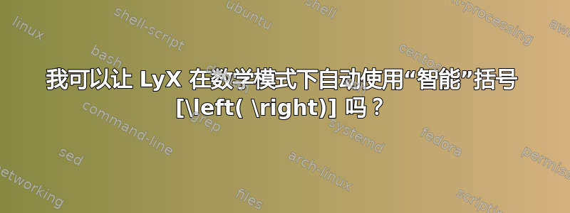 我可以让 LyX 在数学模式下自动使用“智能”括号 [\left( \right)] 吗？