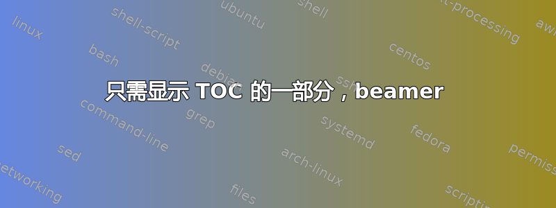 只需显示 TOC 的一部分，beamer