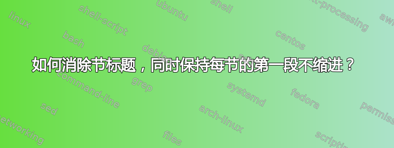 如何消除节标题，同时保持每节的第一段不缩进？