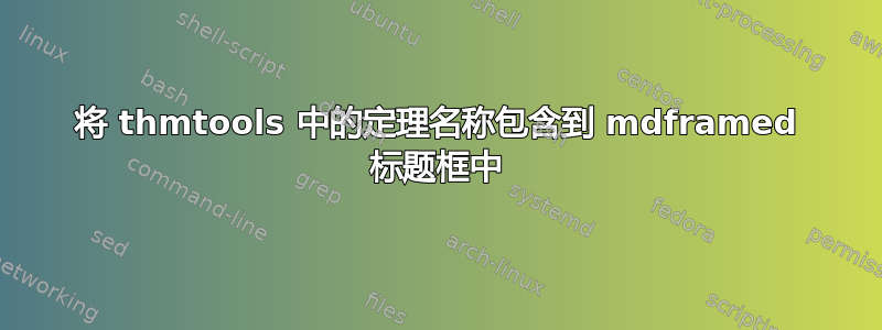 将 thmtools 中的定理名称包含到 mdframed 标题框中