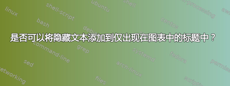 是否可以将隐藏文本添加到仅出现在图表中的标题中？