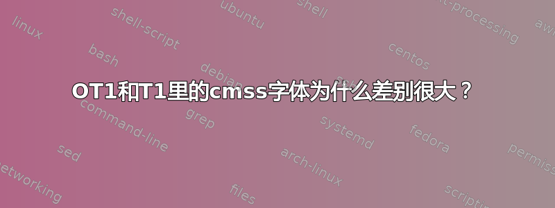 OT1和T1里的cmss字体为什么差别很大？