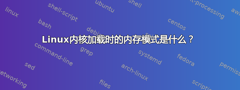 Linux内核加载时的内存模式是什么？