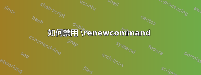 如何禁用 \renewcommand