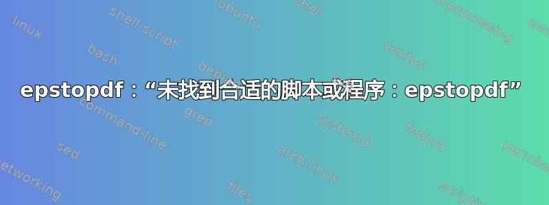 epstopdf：“未找到合适的脚本或程序：epstopdf”