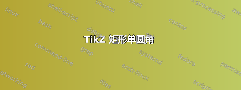 TikZ 矩形单圆角