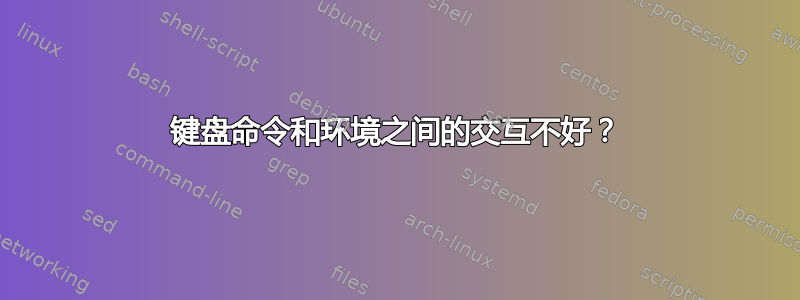 键盘命令和环境之间的交互不好？