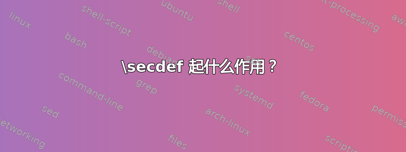 \secdef 起什么作用？