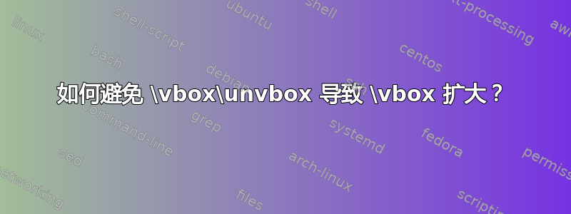 如何避免 \vbox\unvbox 导致 \vbox 扩大？