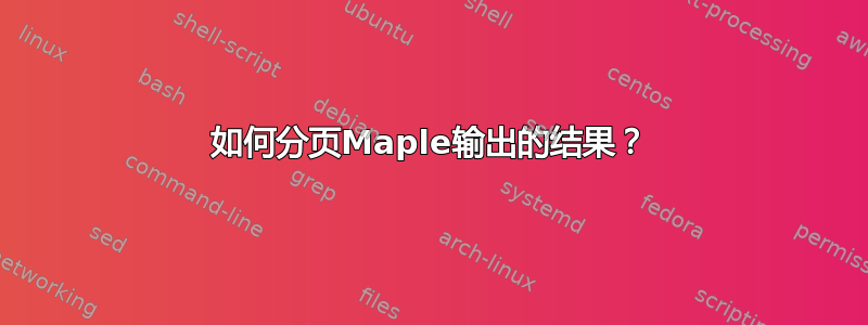 如何分页Maple输出的结果？