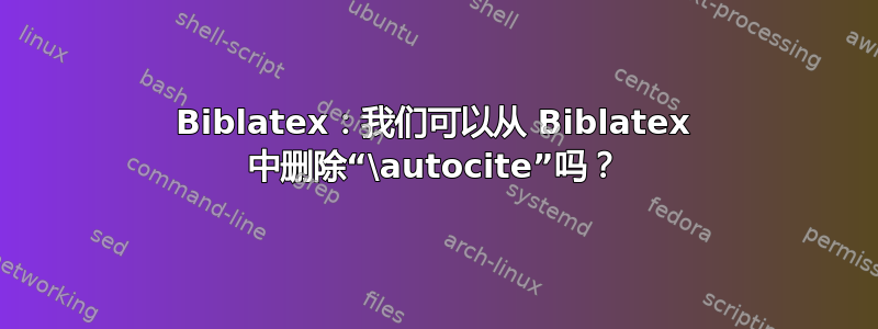 Biblatex：我们可以从 Biblatex 中删除“\autocite”吗？