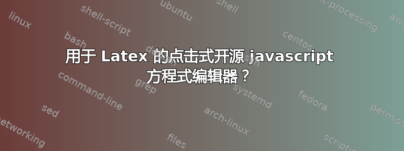 用于 Latex 的点击式开源 javascript 方程式编辑器？