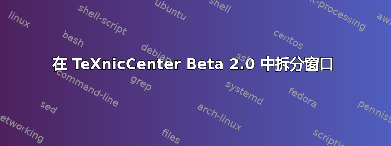 在 TeXnicCenter Beta 2.0 中拆分窗口