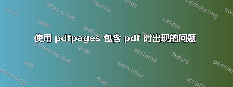 使用 pdfpages 包含 pdf 时出现的问题