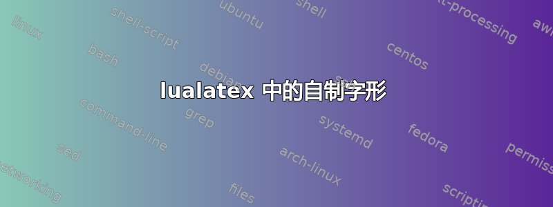 lualatex 中的自制字形