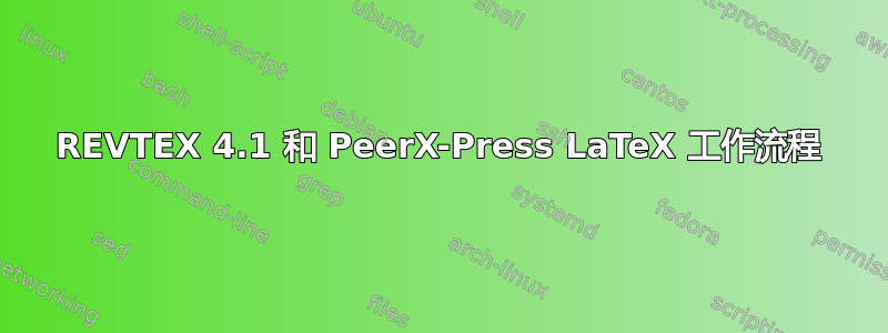 REVTEX 4.1 和 PeerX-Press LaTeX 工作流程