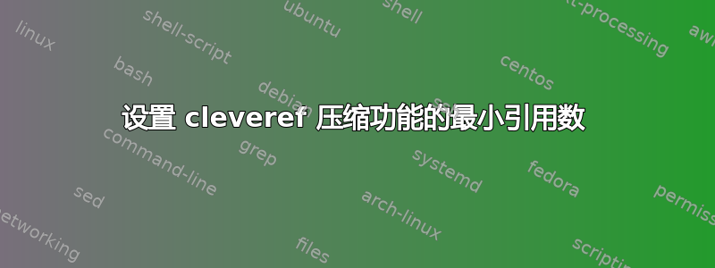 设置 cleveref 压缩功能的最小引用数