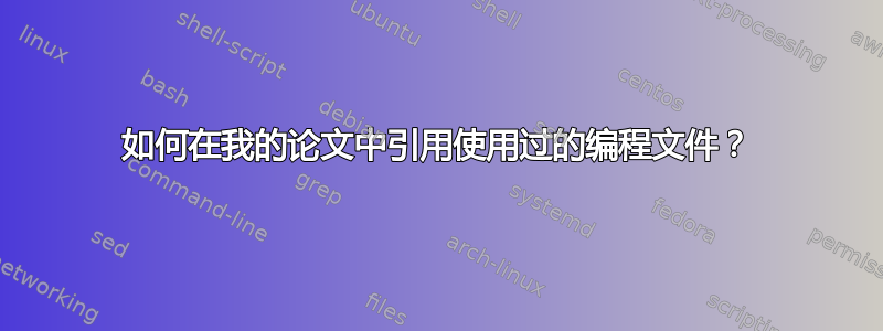 如何在我的论文中引用使用过的编程文件？