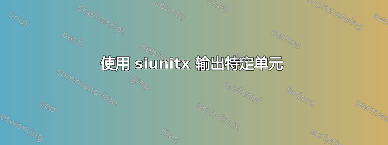 使用 siunitx 输出特定单元