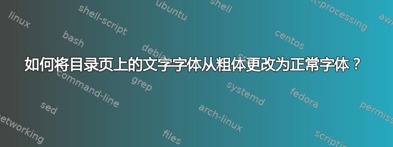 如何将目录页上的文字字体从粗体更改为正常字体？