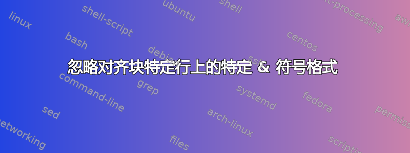 忽略对齐块特定行上的特定 & 符号格式