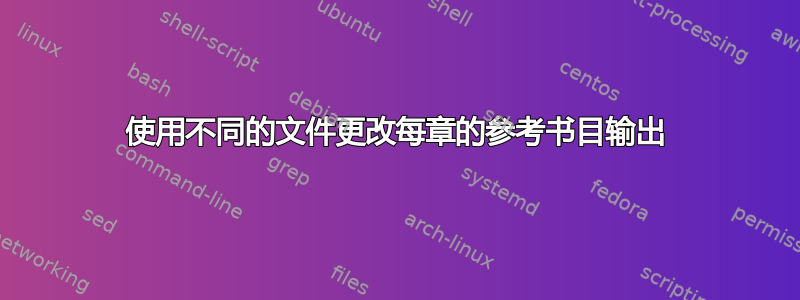 使用不同的文件更改每章的参考书目输出