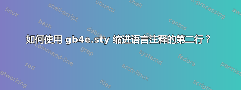 如何使用 gb4e.sty 缩进语言注释的第二行？