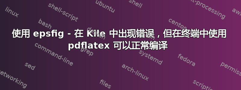 使用 epsfig - 在 Kile 中出现错误，但在终端中使用 pdflatex 可以正常编译 