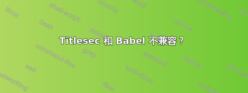 Titlesec 和 Babel 不兼容？