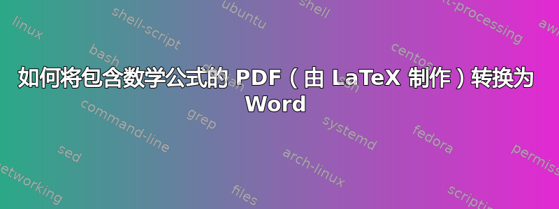 如何将包含数学公式的 PDF（由 LaTeX 制作）转换为 Word