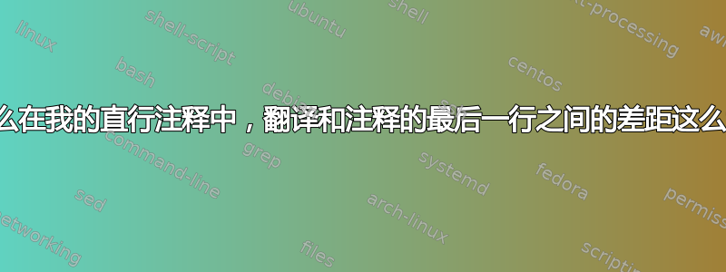 为什么在我的直行注释中，翻译和注释的最后一行之间的差距这么大？