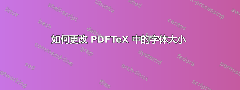 如何更改 PDFTeX 中的字体大小