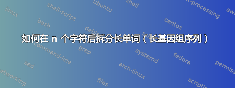 如何在 n 个字符后拆分长单词（长基因组序列）