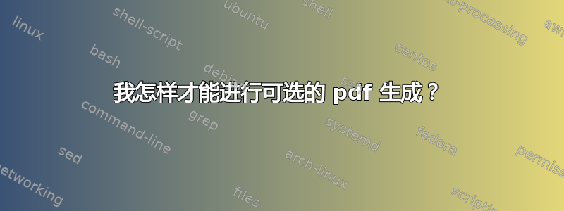 我怎样才能进行可选的 pdf 生成？