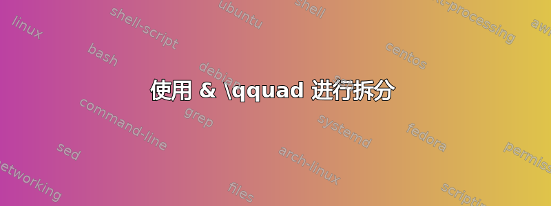 使用 & \qquad 进行拆分