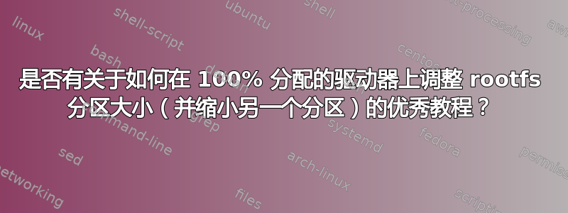 是否有关于如何在 100% 分配的驱动器上调整 rootfs 分区大小（并缩小另一个分区）的优秀教程？