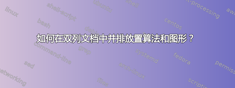 如何在双列文档中并排放置算法和图形？