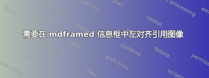 需要在 mdframed 信息框中左对齐引用图像